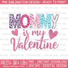 Mommy is My Valentine PNG Sublimation, Quote Sublimation Design, Digital Download