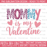 Mommy is My Valentine PNG Sublimation, Quote Sublimation Design, Digital Download